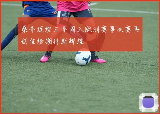 桑乔连续三季闯入欧洲赛事决赛再创佳绩期待新辉煌